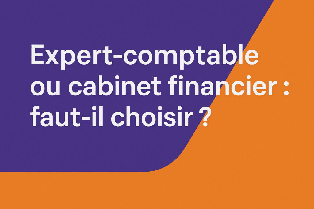 Expert-comptable ou cabinet financier : faut-il choisir ?