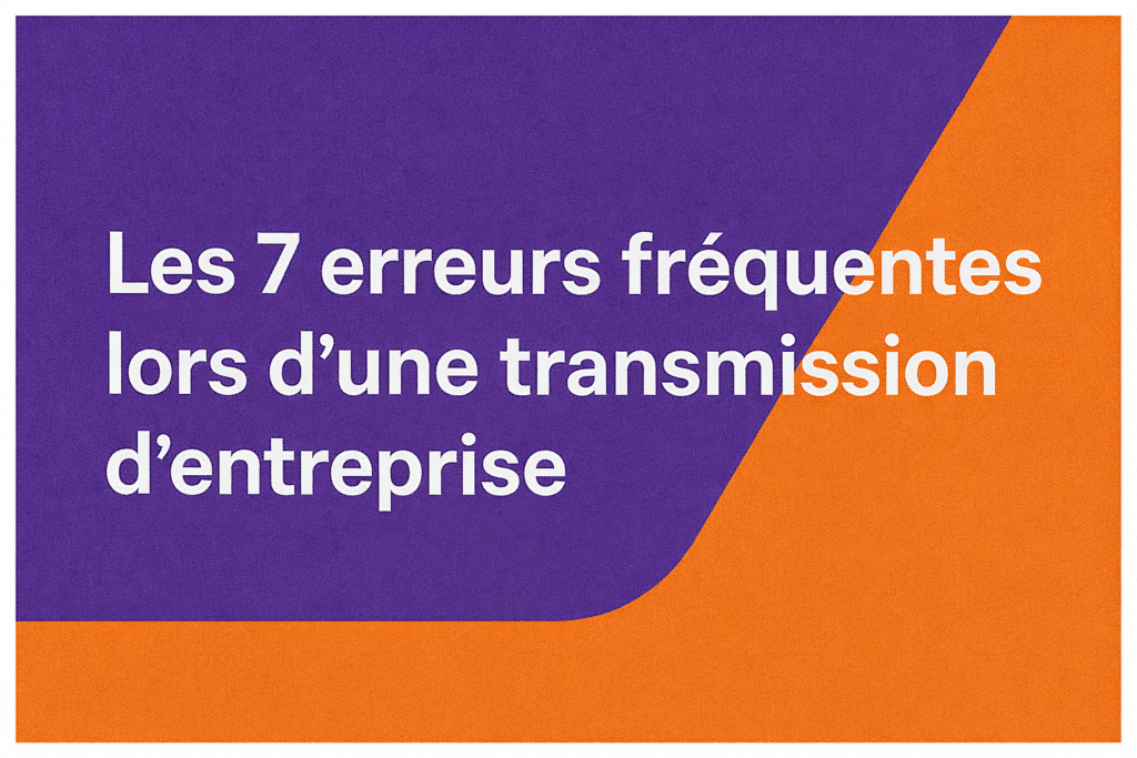 Texte 'Les 7 erreurs fréquentes lors d'une transmission d'entreprise' en blanc sur fond bicolore violet et orange.